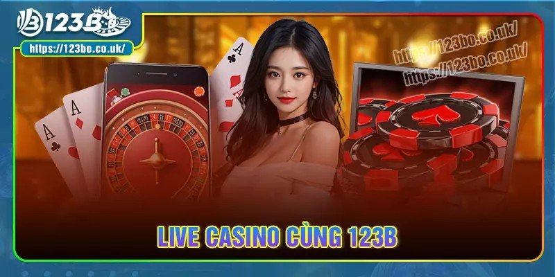 Live Casino 123B - Sòng bài trực tuyến đẳng cấp quốc tế